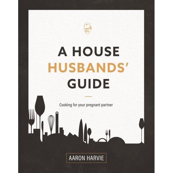Aaron Harvie – A House Husbands’ Guide – Cooking For Your Pregnant Partner